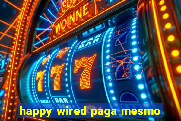 happy wired paga mesmo